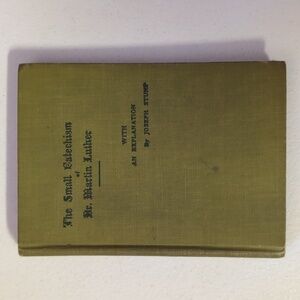 The Small Catechism of Dr. Martin Luther An Explanation by Joseph Stump 1907